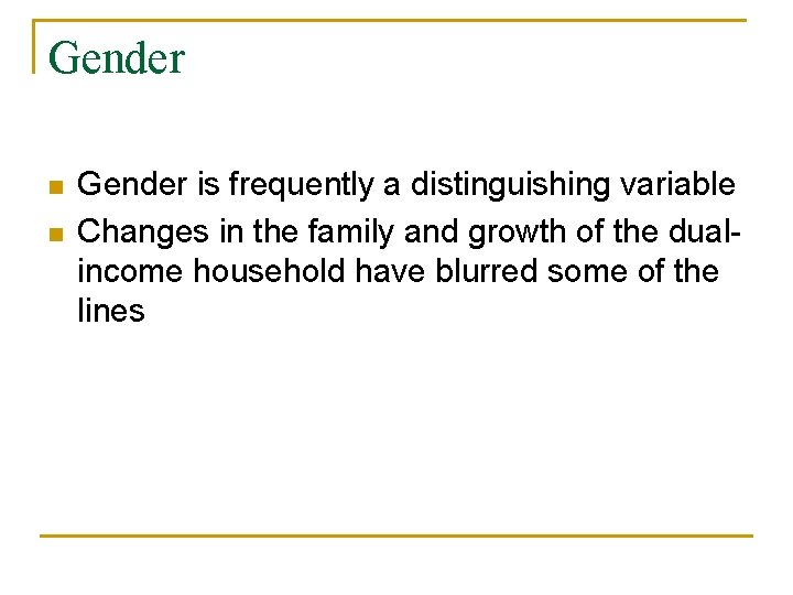 Gender n n Gender is frequently a distinguishing variable Changes in the family and