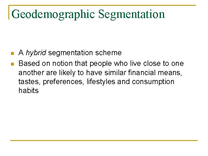 Geodemographic Segmentation n n A hybrid segmentation scheme Based on notion that people who