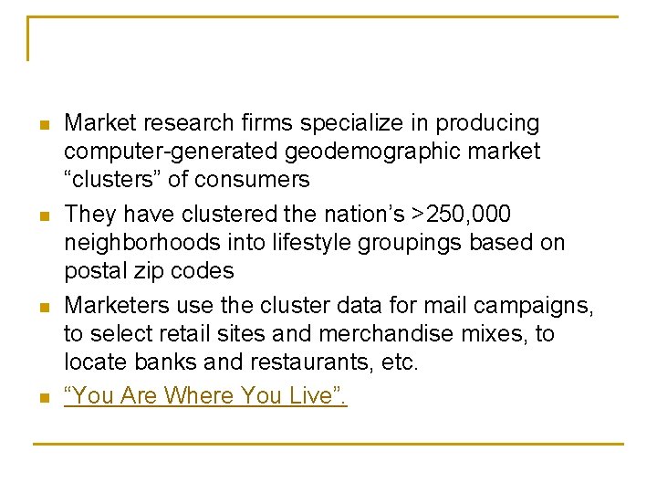 n n Market research firms specialize in producing computer-generated geodemographic market “clusters” of consumers