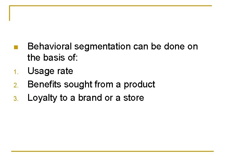 n 1. 2. 3. Behavioral segmentation can be done on the basis of: Usage