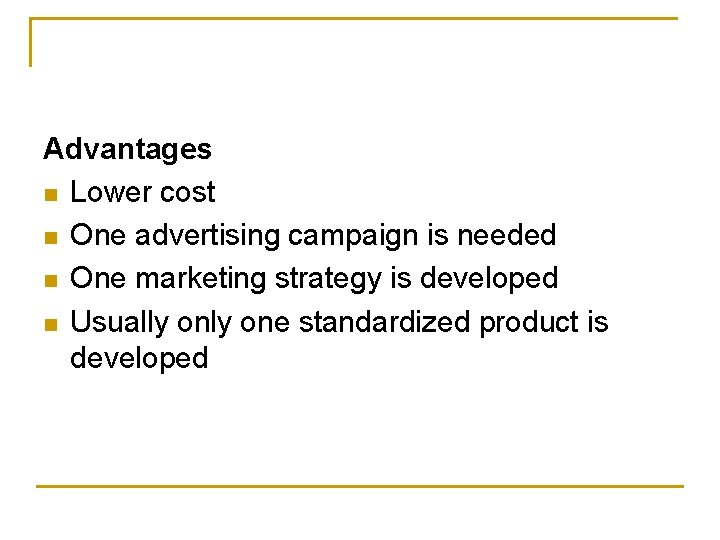 Advantages n Lower cost n One advertising campaign is needed n One marketing strategy