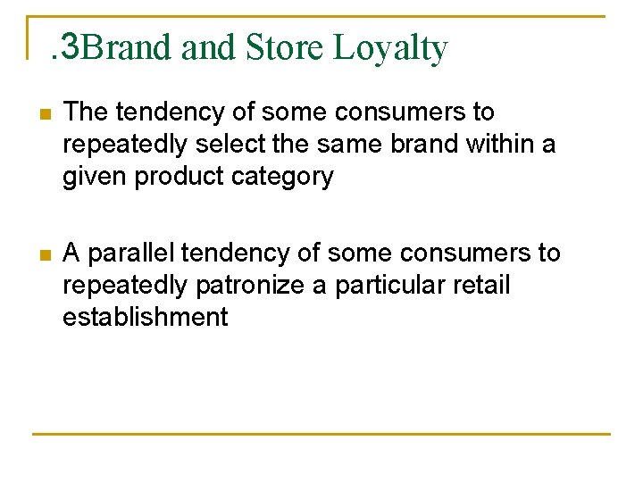 . 3 Brand Store Loyalty n The tendency of some consumers to repeatedly select