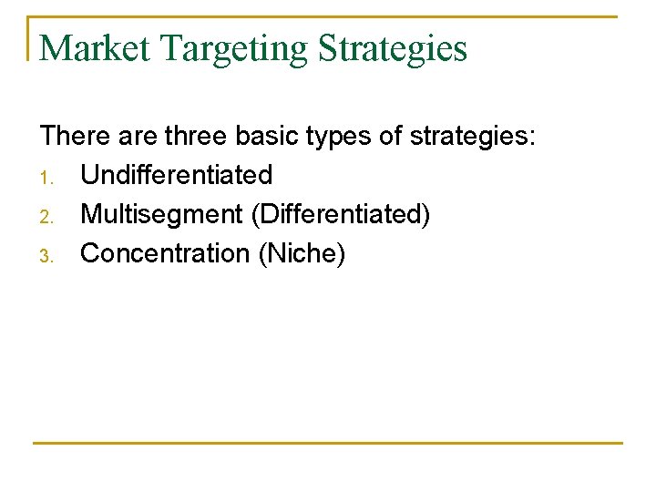 Market Targeting Strategies There are three basic types of strategies: 1. Undifferentiated 2. Multisegment