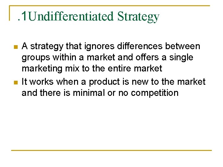 . 1 Undifferentiated Strategy n n A strategy that ignores differences between groups within