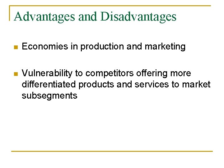 Advantages and Disadvantages n Economies in production and marketing n Vulnerability to competitors offering