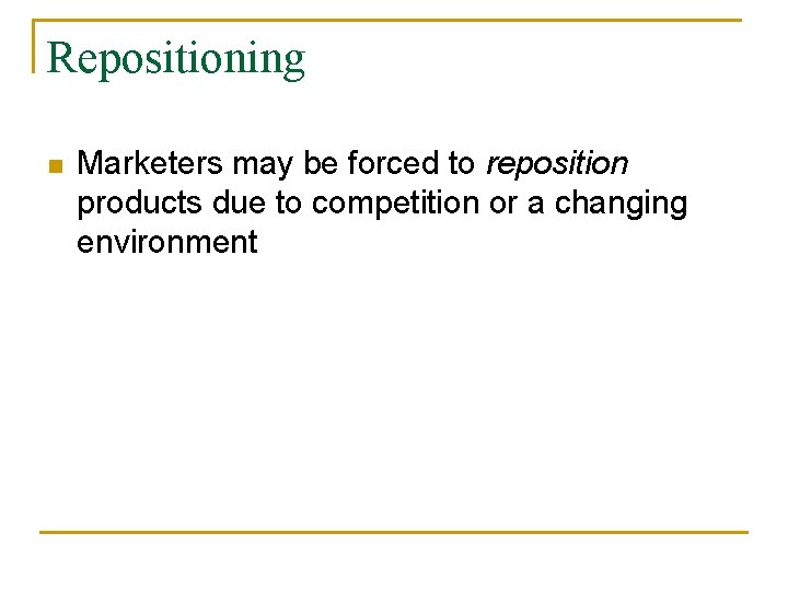 Repositioning n Marketers may be forced to reposition products due to competition or a