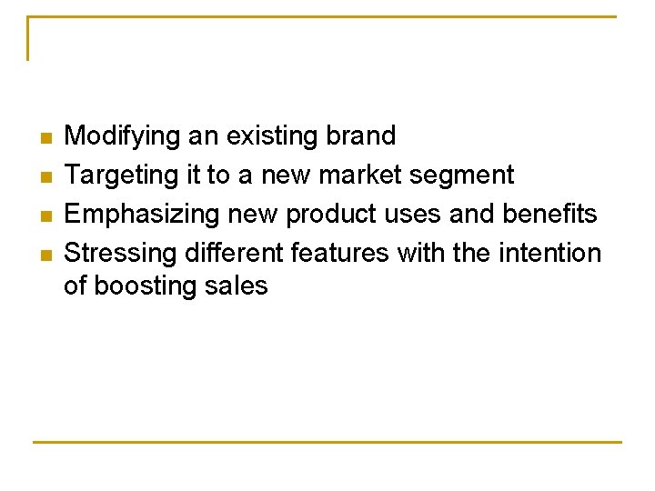 n n Modifying an existing brand Targeting it to a new market segment Emphasizing