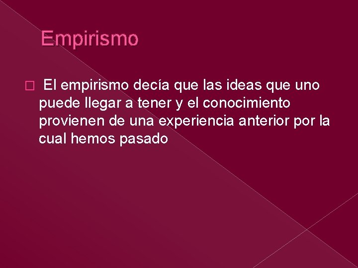 Empirismo � El empirismo decía que las ideas que uno puede llegar a tener Empirismo � El empirismo decía que las ideas que uno puede llegar a tener