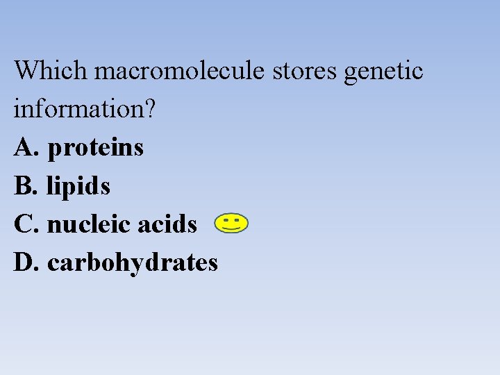 Which macromolecule stores genetic information? A. proteins B. lipids C. nucleic acids D. carbohydrates