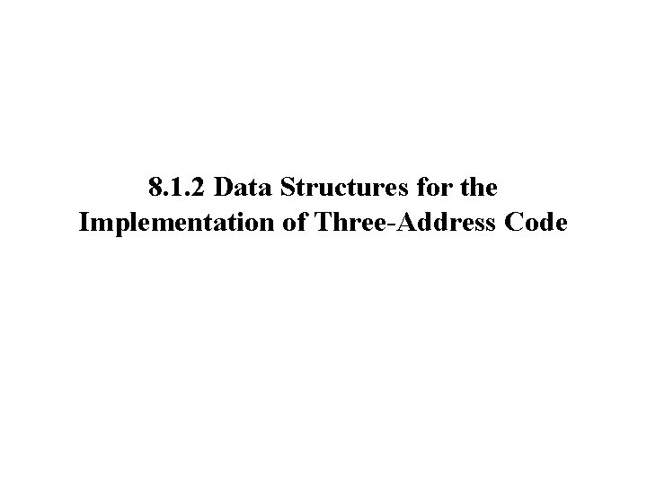 8. 1. 2 Data Structures for the Implementation of Three-Address Code 