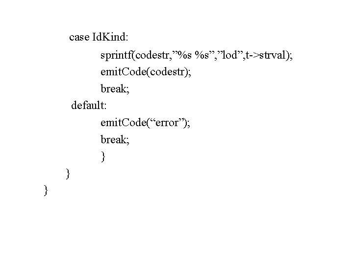 case Id. Kind: sprintf(codestr, ”%s %s”, ”lod”, t->strval); emit. Code(codestr); break; default: emit. Code(“error”);