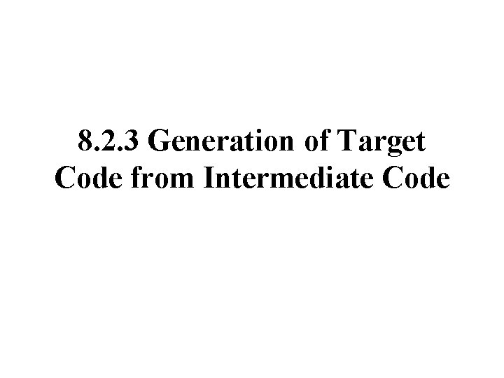 8. 2. 3 Generation of Target Code from Intermediate Code 