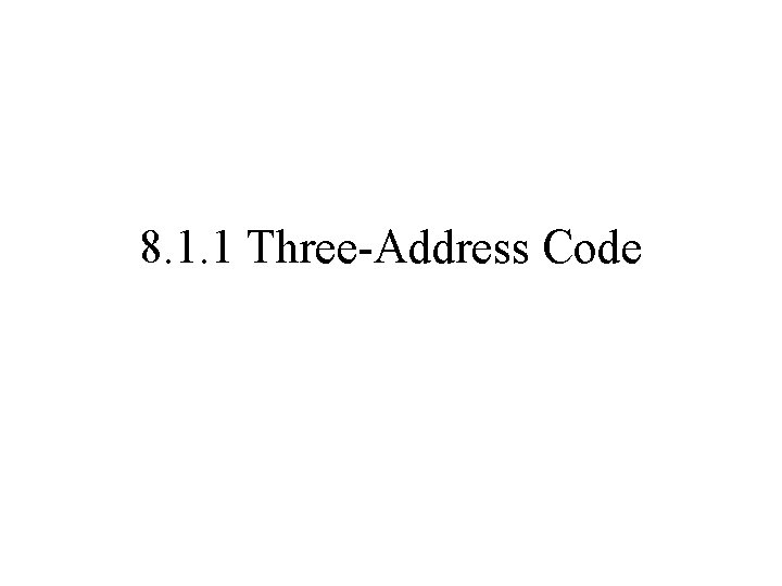 8. 1. 1 Three-Address Code 