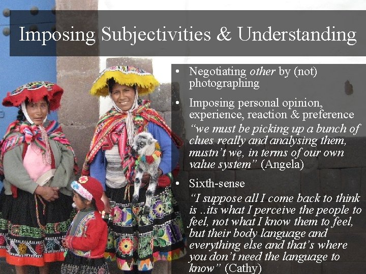 Imposing Subjectivities & Understanding • Negotiating other by (not) photographing • Imposing personal opinion,