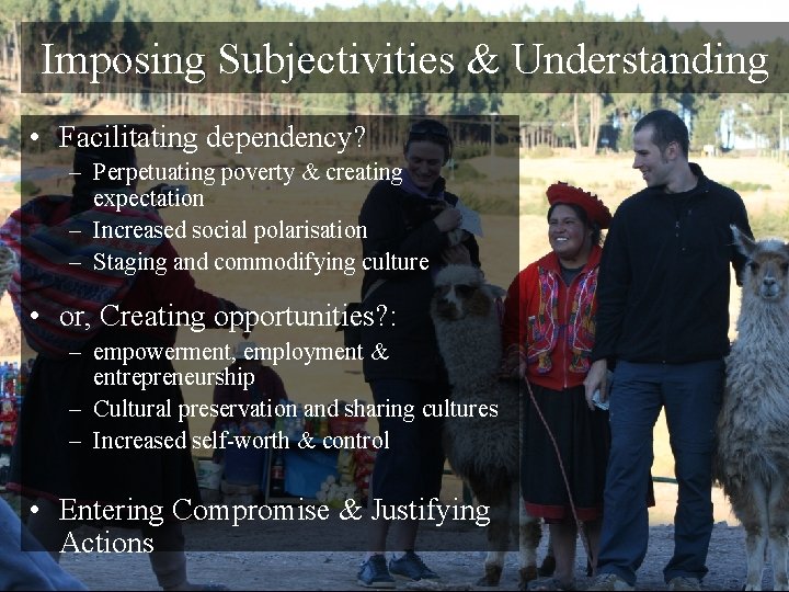 Imposing Subjectivities & Understanding • Facilitating dependency? – Perpetuating poverty & creating expectation –