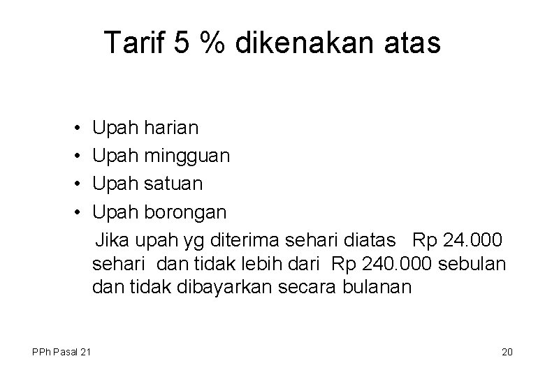 Tarif 5 % dikenakan atas • • PPh Pasal 21 Upah harian Upah mingguan