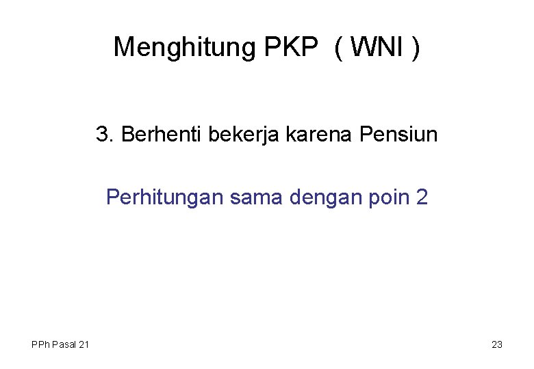 Menghitung PKP ( WNI ) 3. Berhenti bekerja karena Pensiun Perhitungan sama dengan poin