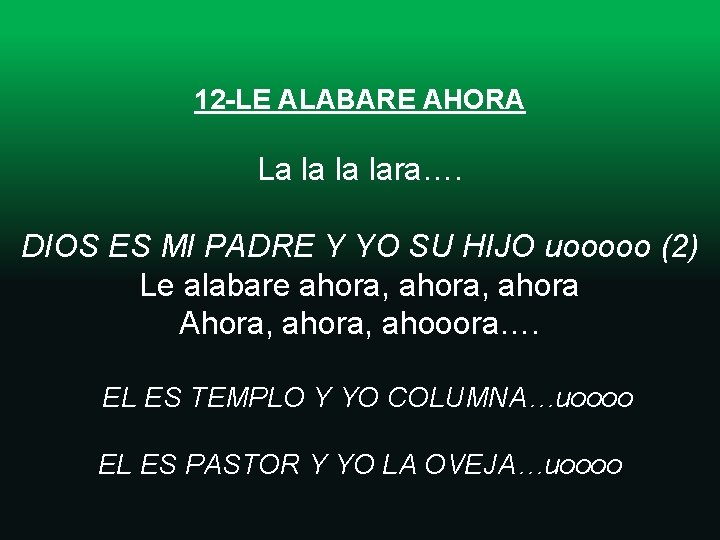 12 -LE ALABARE AHORA La la la lara…. DIOS ES MI PADRE Y YO