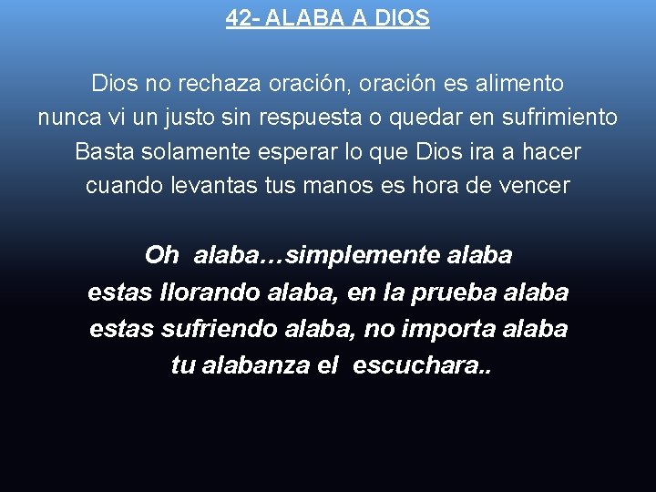 42 - ALABA A DIOS Dios no rechaza oración, oración es alimento nunca vi