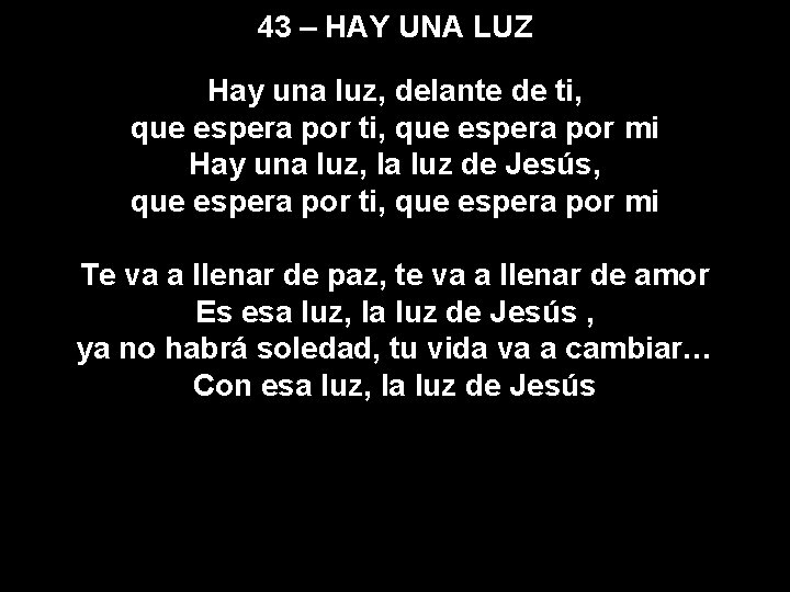 43 – HAY UNA LUZ Hay una luz, delante de ti, que espera por