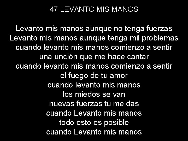 47 -LEVANTO MIS MANOS Levanto mis manos aunque no tenga fuerzas Levanto mis manos