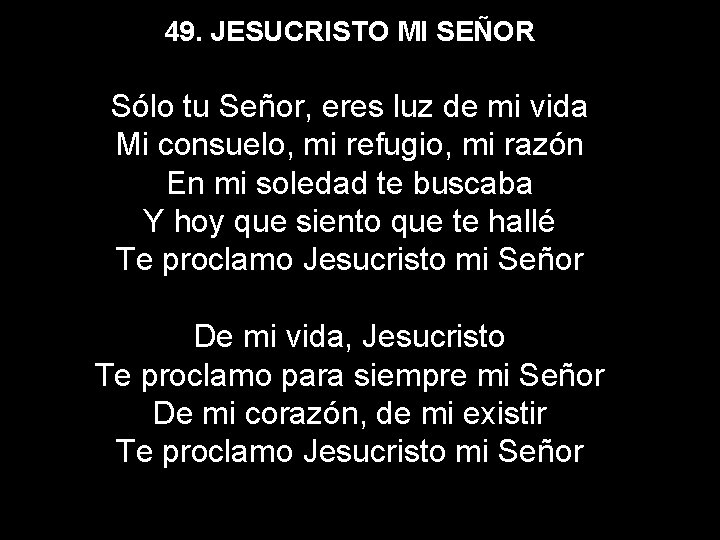 49. JESUCRISTO MI SEÑOR Sólo tu Señor, eres luz de mi vida Mi consuelo,