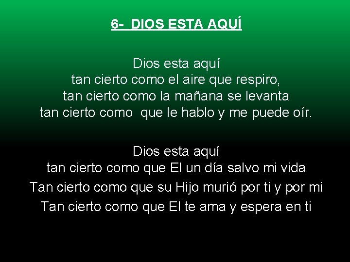 6 - DIOS ESTA AQUÍ Dios esta aquí tan cierto como el aire que