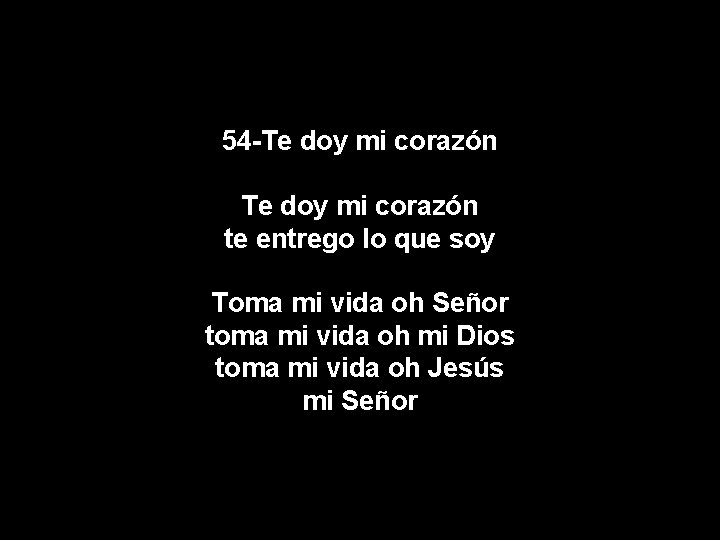 54 -Te doy mi corazón te entrego lo que soy Toma mi vida oh