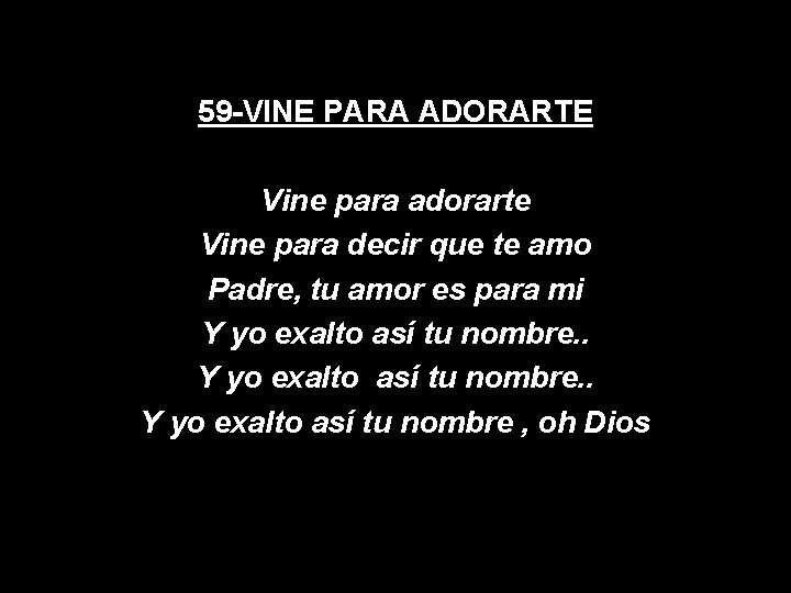 59 -VINE PARA ADORARTE Vine para adorarte Vine para decir que te amo Padre,