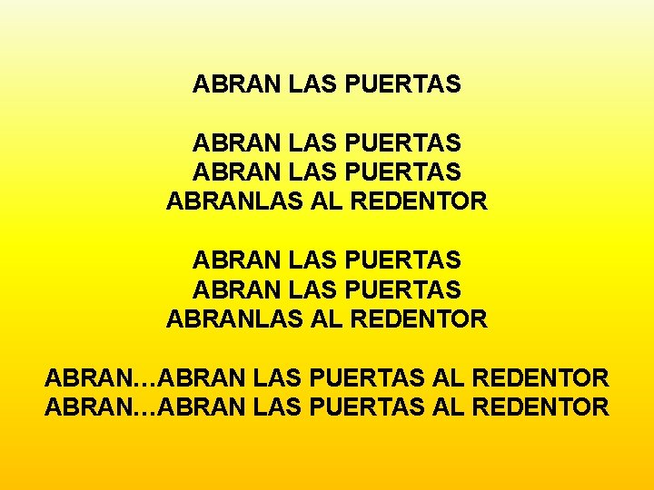 ABRAN LAS PUERTAS ABRANLAS AL REDENTOR ABRAN LAS PUERTAS ABRANLAS AL REDENTOR ABRAN…ABRAN LAS