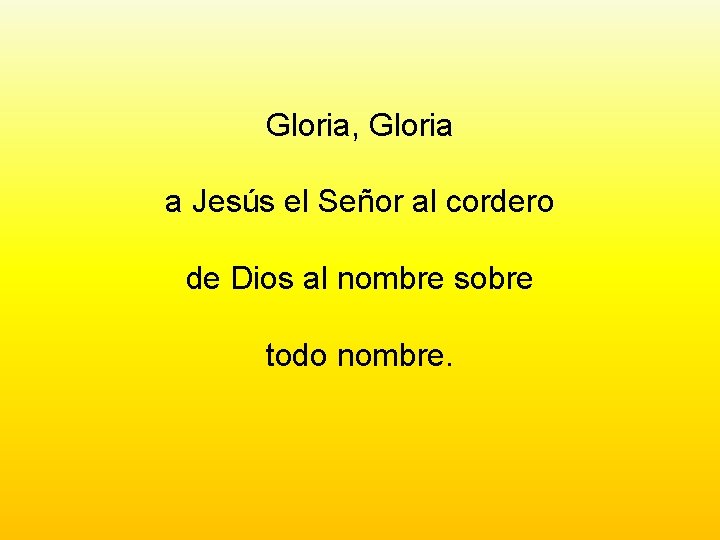 Gloria, Gloria a Jesús el Señor al cordero de Dios al nombre sobre todo