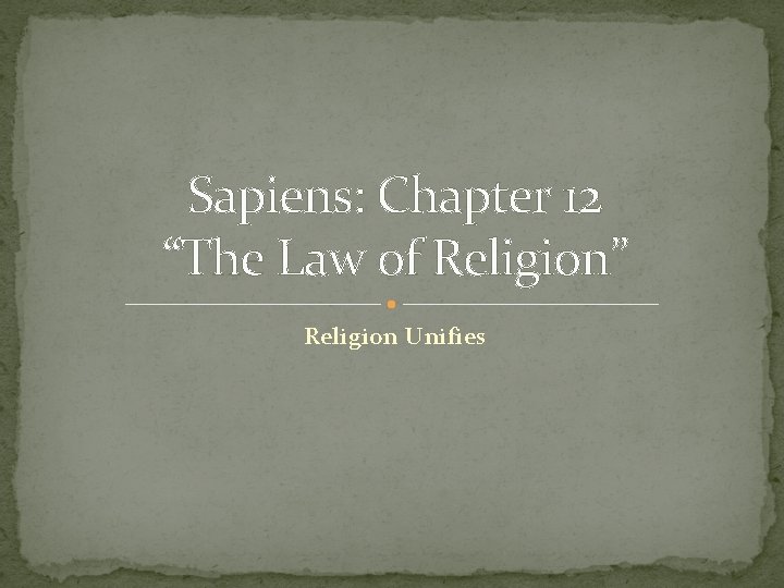 Sapiens: Chapter 12 “The Law of Religion” Religion Unifies 