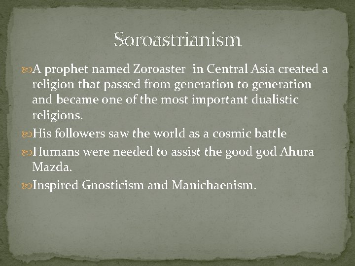 Soroastrianism A prophet named Zoroaster in Central Asia created a religion that passed from