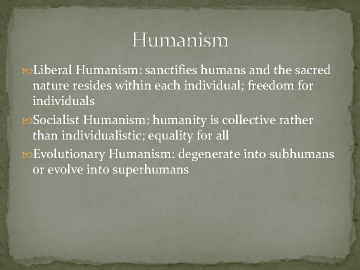 Humanism Liberal Humanism: sanctifies humans and the sacred nature resides within each individual; freedom