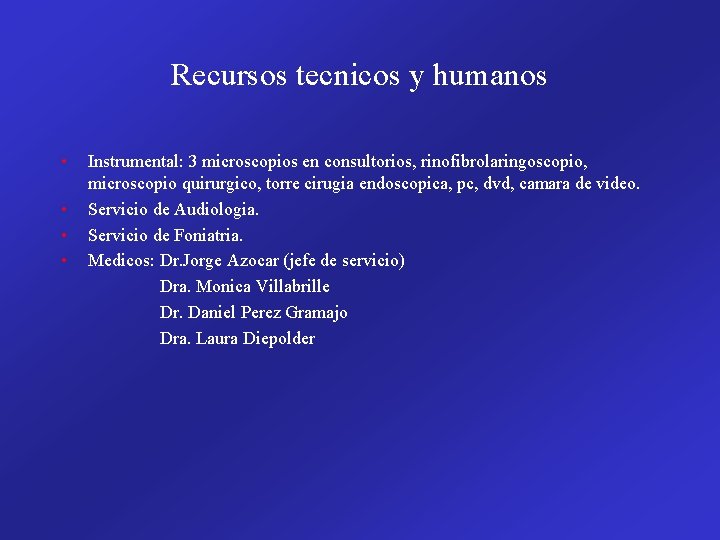 Recursos tecnicos y humanos • • Instrumental: 3 microscopios en consultorios, rinofibrolaringoscopio, microscopio quirurgico,