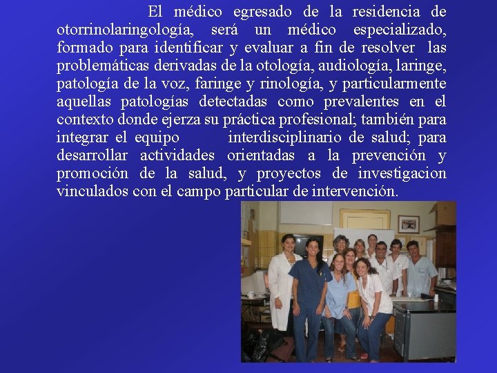 El médico egresado de la residencia de otorrinolaringología, será un médico especializado, formado para