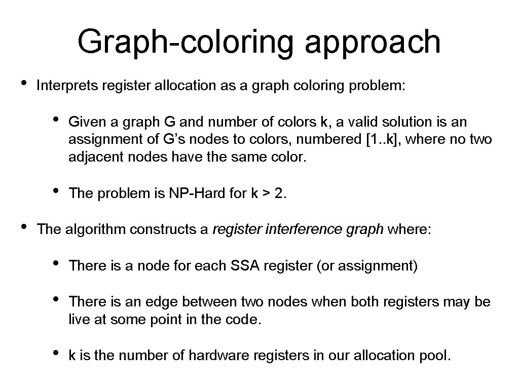 Graph-coloring approach • • Interprets register allocation as a graph coloring problem: • Given