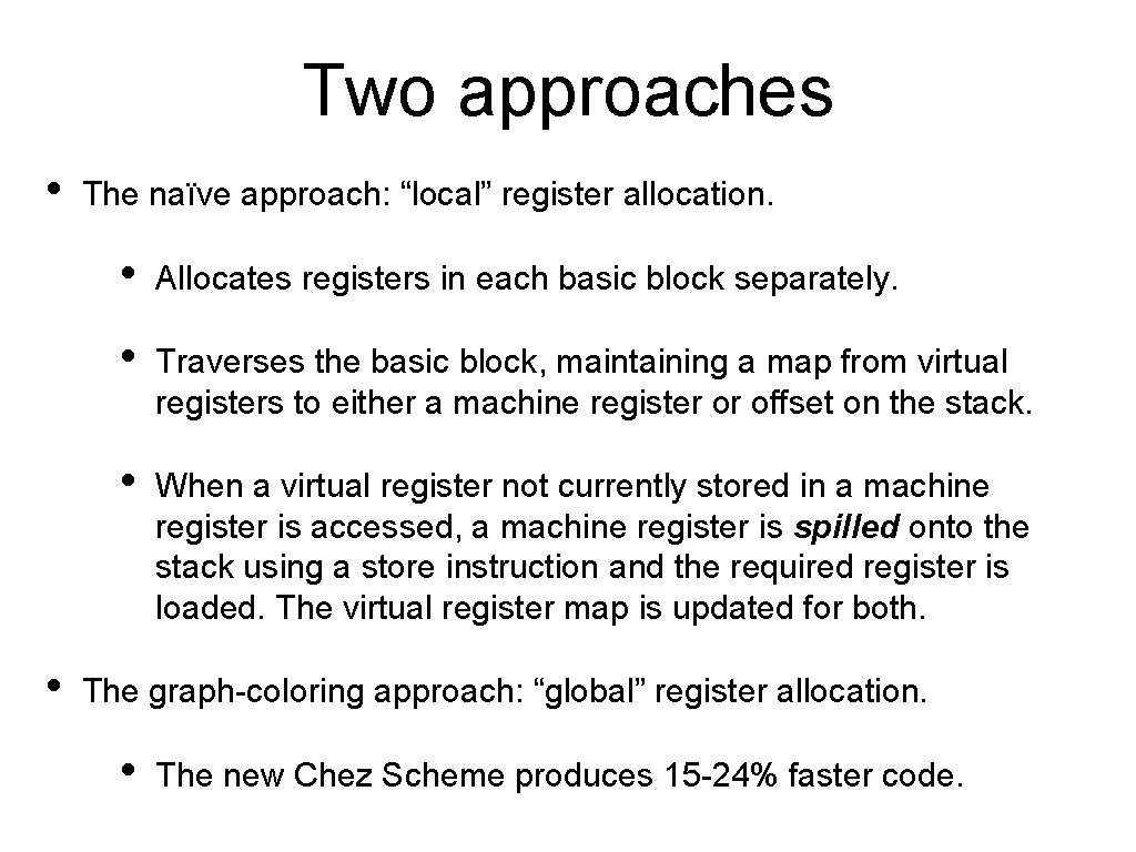 Two approaches • • The naïve approach: “local” register allocation. • Allocates registers in