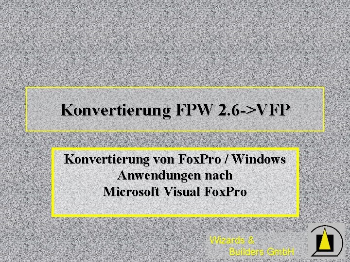 Konvertierung FPW 2. 6 ->VFP Konvertierung von Fox. Pro / Windows Anwendungen nach Microsoft