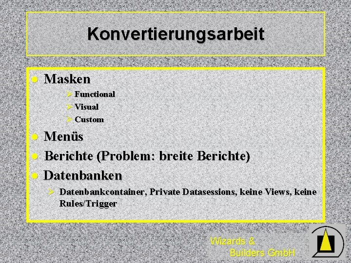 Konvertierungsarbeit l Masken Ø Functional Ø Visual Ø Custom l l l Menüs Berichte