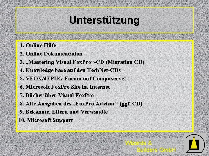 Unterstützung 1. Online Hilfe 2. Online Dokumentation 3. „Mastering Visual Fox. Pro“-CD (Migration CD)