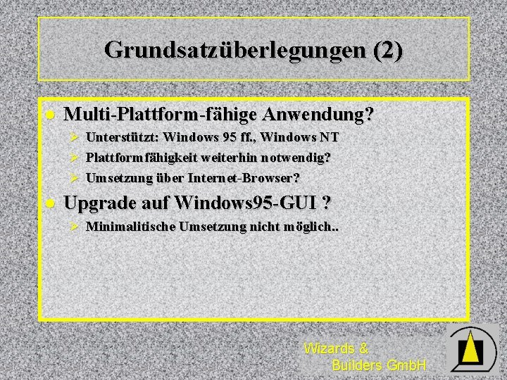 Grundsatzüberlegungen (2) l Multi-Plattform-fähige Anwendung? Ø Unterstützt: Windows 95 ff. , Windows NT Ø