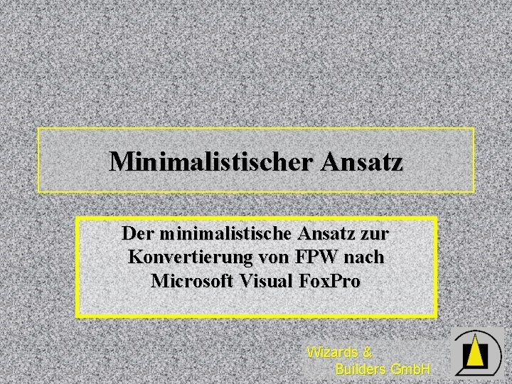 Minimalistischer Ansatz Der minimalistische Ansatz zur Konvertierung von FPW nach Microsoft Visual Fox. Pro