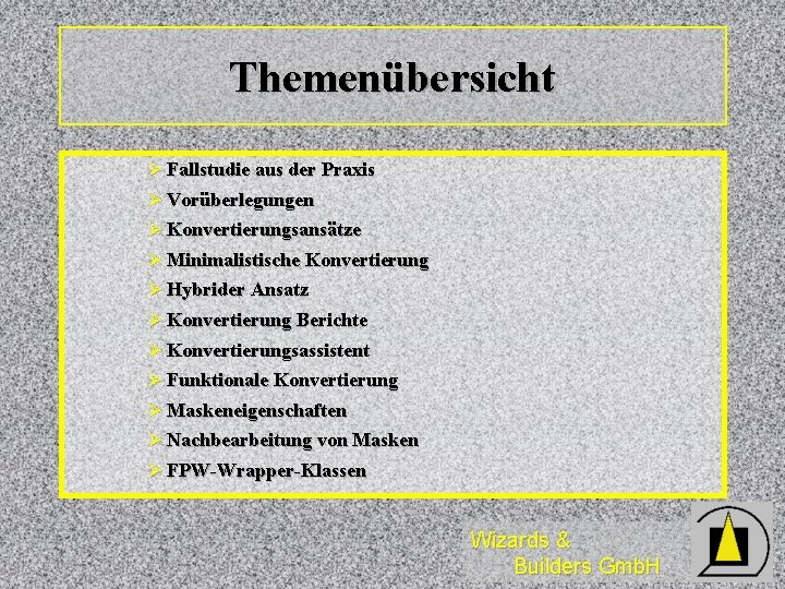 Themenübersicht Ø Fallstudie aus der Praxis Ø Vorüberlegungen Ø Konvertierungsansätze Ø Minimalistische Konvertierung Ø