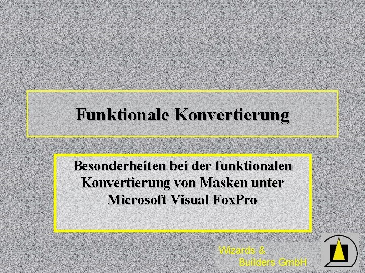 Funktionale Konvertierung Besonderheiten bei der funktionalen Konvertierung von Masken unter Microsoft Visual Fox. Pro