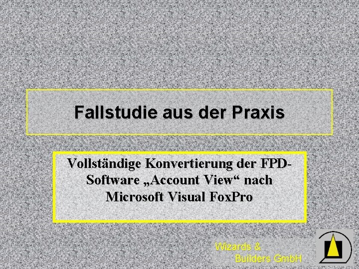 Fallstudie aus der Praxis Vollständige Konvertierung der FPDSoftware „Account View“ nach Microsoft Visual Fox.