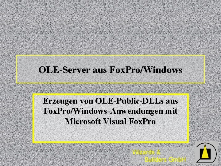 OLE-Server aus Fox. Pro/Windows Erzeugen von OLE-Public-DLLs aus Fox. Pro/Windows-Anwendungen mit Microsoft Visual Fox.