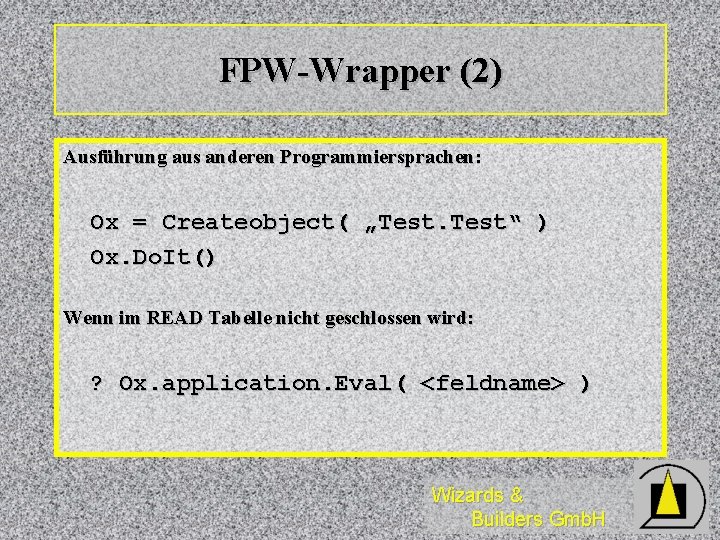 FPW-Wrapper (2) Ausführung aus anderen Programmiersprachen: Ox = Createobject( „Test“ ) Ox. Do. It()