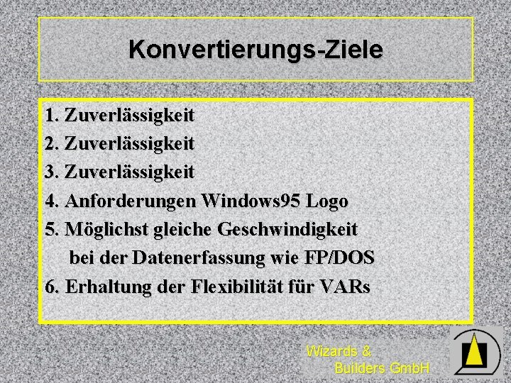 Konvertierungs-Ziele 1. Zuverlässigkeit 2. Zuverlässigkeit 3. Zuverlässigkeit 4. Anforderungen Windows 95 Logo 5. Möglichst