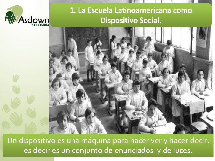 1. La Escuela Latinoamericana como Dispositivo Social. Un dispositivo es una máquina para hacer